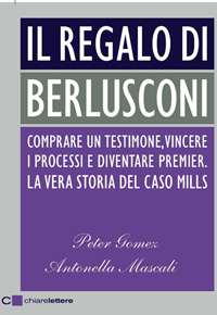il regalo di berlusconi Peter Gomez Antonella Mascali