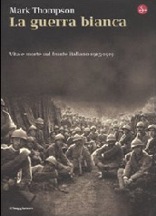 "La guerra bianca" di Mark Thompson e pubblicato da il Saggiatore racconta la tragedia della Prima Guerra Mondiale